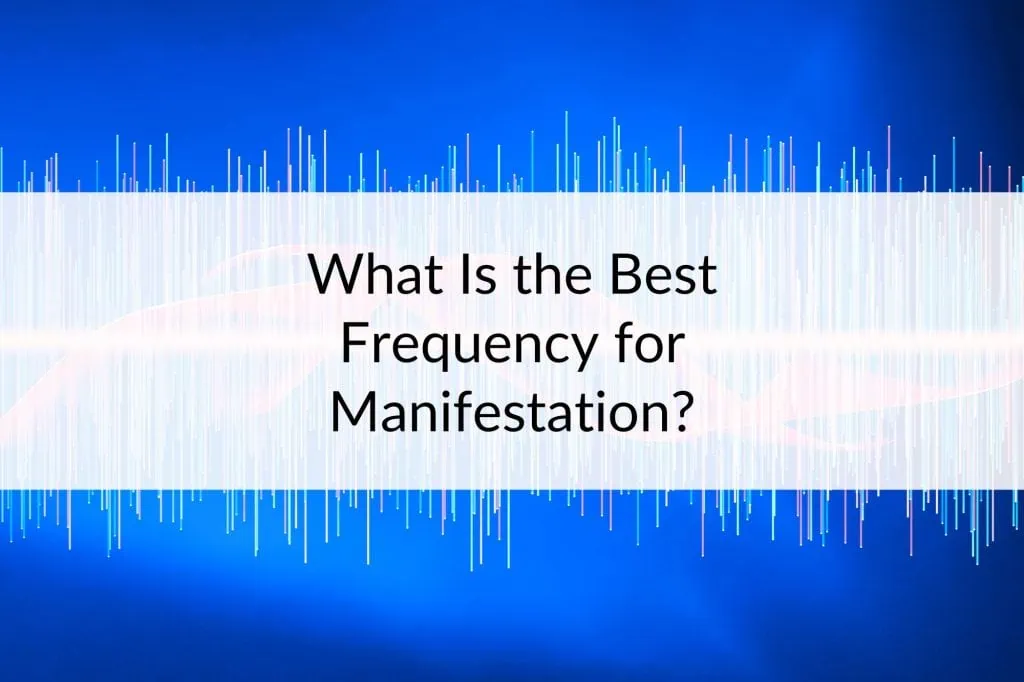 What Is the Best Frequency for Manifestation? Manifest a Perfect Life