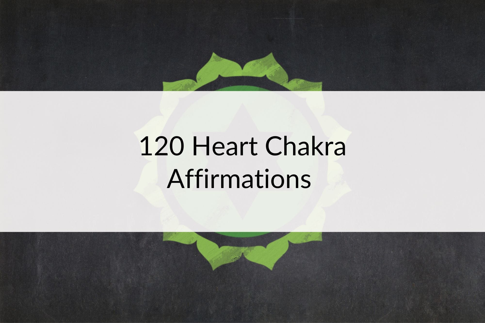 120 Heart Chakra Affirmations For Healing And Balancing